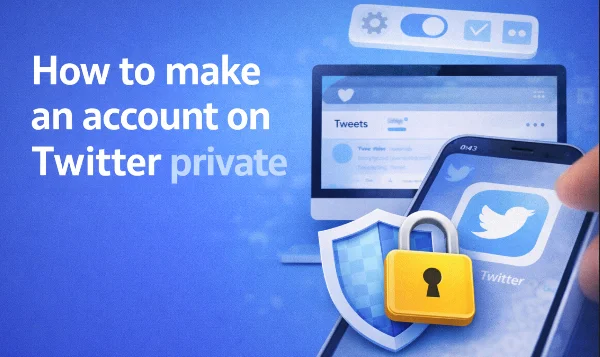 How to Make Your Twitter Account Private (X): Full Guide